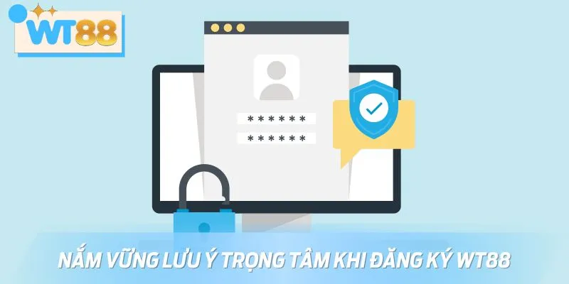 Nắm vững lưu ý trọng tâm khi đăng ký WT88